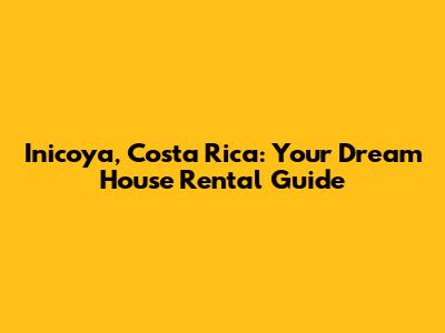 Inicoya, Costa Rica: Your Dream House Rental Guide