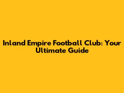 Inland Empire Football Club: Your Ultimate Guide