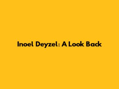 Inoel Deyzel: A Look Back