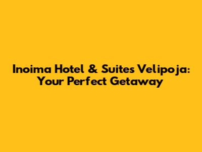 Inoima Hotel & Suites Velipoja: Your Perfect Getaway