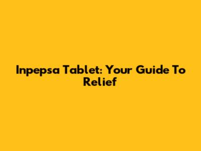 Inpepsa Tablet: Your Guide To Relief