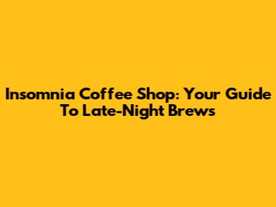 Insomnia Coffee Shop: Your Guide To Late-Night Brews