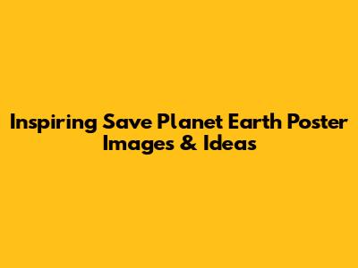 Inspiring Save Planet Earth Poster Images & Ideas