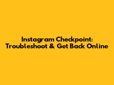 Instagram Checkpoint: Troubleshoot & Get Back Online