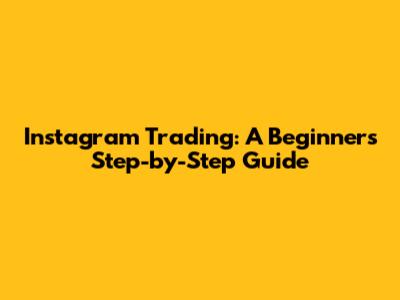 Instagram Trading: A Beginner's Step-by-Step Guide