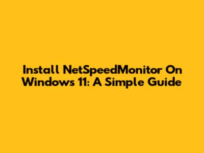 Install NetSpeedMonitor On Windows 11: A Simple Guide