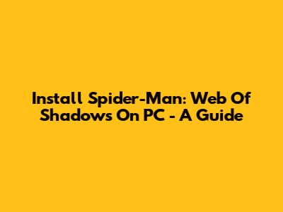 Install Spider-Man: Web Of Shadows On PC - A Guide