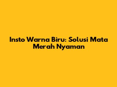 Insto Warna Biru: Solusi Mata Merah Nyaman