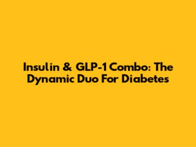 Insulin & GLP-1 Combo: The Dynamic Duo For Diabetes