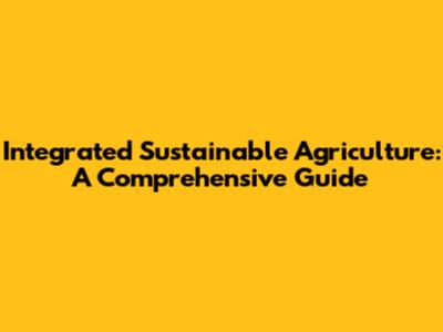 Integrated Sustainable Agriculture: A Comprehensive Guide
