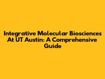 Integrative Molecular Biosciences At UT Austin: A Comprehensive Guide