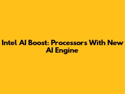 Intel AI Boost: Processors With New AI Engine