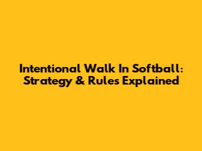 Intentional Walk In Softball: Strategy & Rules Explained