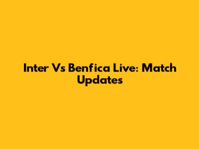 Inter Vs Benfica Live: Match Updates