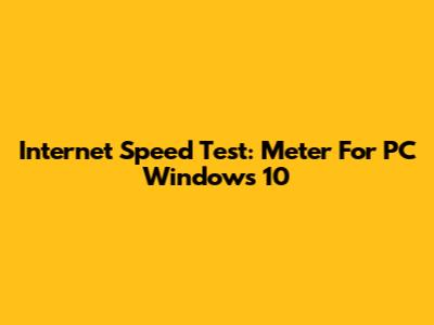 Internet Speed Test: Meter For PC Windows 10