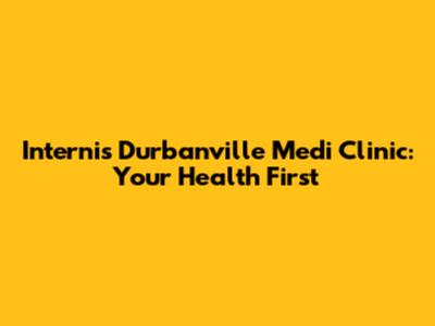 Internis Durbanville Medi Clinic: Your Health First