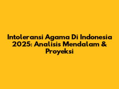 Intoleransi Agama Di Indonesia 2025: Analisis Mendalam & Proyeksi