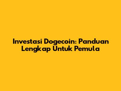 Investasi Dogecoin: Panduan Lengkap Untuk Pemula