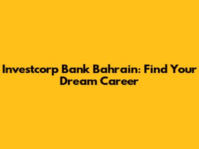 Investcorp Bank Bahrain: Find Your Dream Career