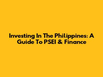 Investing In The Philippines: A Guide To PSEI & Finance