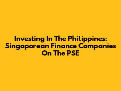 Investing In The Philippines: Singaporean Finance Companies On The PSE
