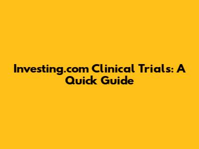 Investing.com Clinical Trials: A Quick Guide