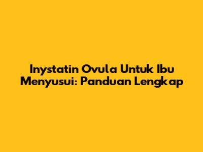Inystatin Ovula Untuk Ibu Menyusui: Panduan Lengkap