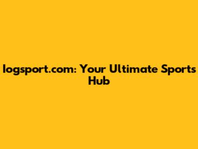 Iogsport.com: Your Ultimate Sports Hub