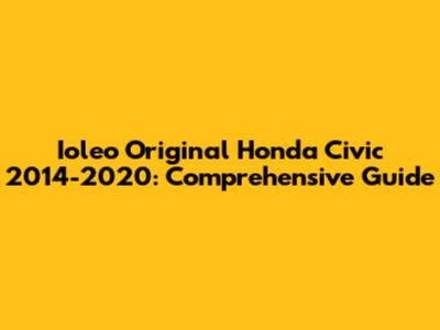 Ioleo Original Honda Civic 2014-2020: Comprehensive Guide