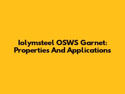 Iolymsteel OSWS Garnet: Properties And Applications