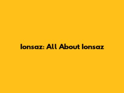 Ionsaz: All About Ionsaz