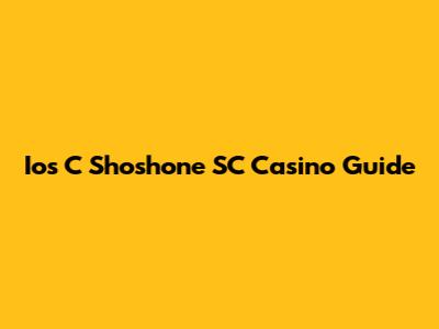 Ios C Shoshone SC Casino Guide