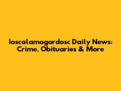 Ioscalamogordosc Daily News: Crime, Obituaries & More