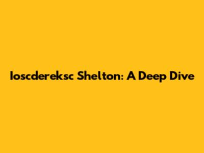 Ioscdereksc Shelton: A Deep Dive