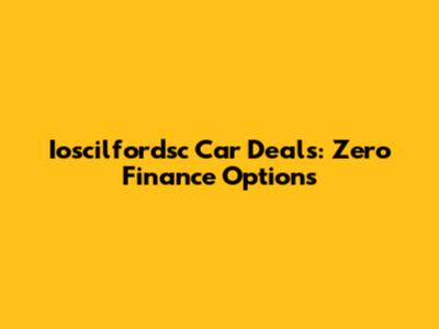 Ioscilfordsc Car Deals: Zero Finance Options