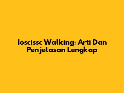 Ioscissc Walking: Arti Dan Penjelasan Lengkap