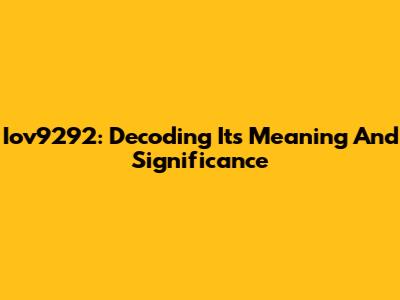 Iov9292: Decoding Its Meaning And Significance