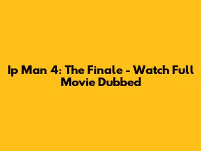 Ip Man 4: The Finale - Watch Full Movie Dubbed