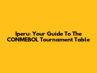 Iperu: Your Guide To The CONMEBOL Tournament Table