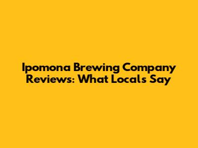 Ipomona Brewing Company Reviews: What Locals Say