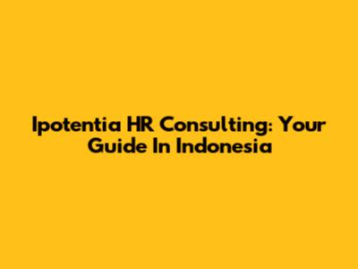 Ipotentia HR Consulting: Your Guide In Indonesia