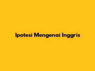 Ipotesi Mengenai Inggris