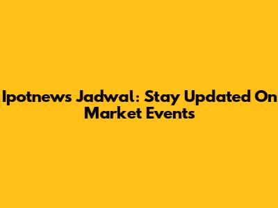 Ipotnews Jadwal: Stay Updated On Market Events