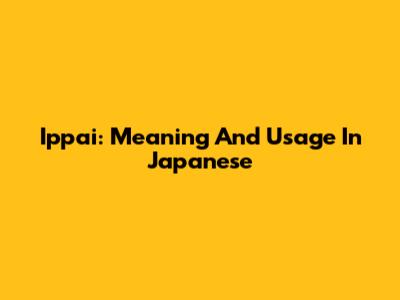 Ippai: Meaning And Usage In Japanese