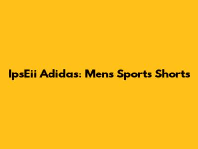 IpsEii Adidas: Men's Sports Shorts