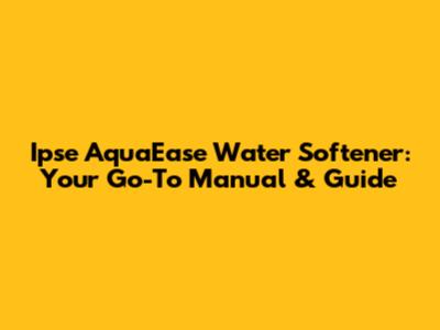 Ipse AquaEase Water Softener: Your Go-To Manual & Guide