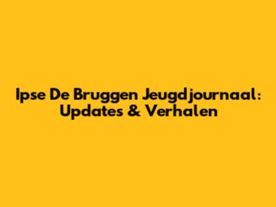 Ipse De Bruggen Jeugdjournaal: Updates & Verhalen