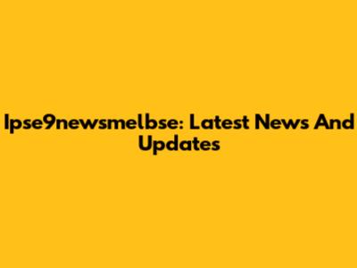 Ipse9newsmelbse: Latest News And Updates