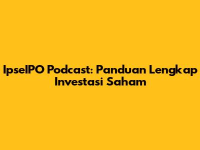 IpseIPO Podcast: Panduan Lengkap Investasi Saham