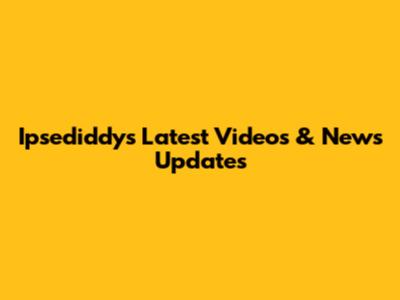 Ipsediddy's Latest Videos & News Updates